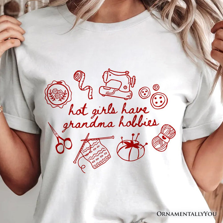 Granny Era Sewing Knitting T-Shirt, Hot Girls Have Grandma Hobbies Funny Tee T-Shirts OrnamentallyYou 