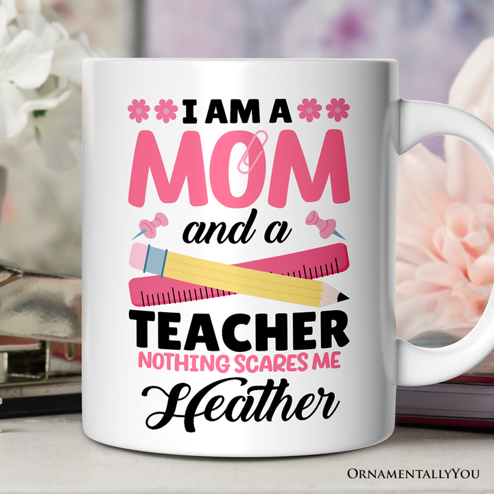 I Am a Mom and a Teacher Nothing Scares Me Personalized Mug, Funny Cute Mom Teacher Gift With Custom Name