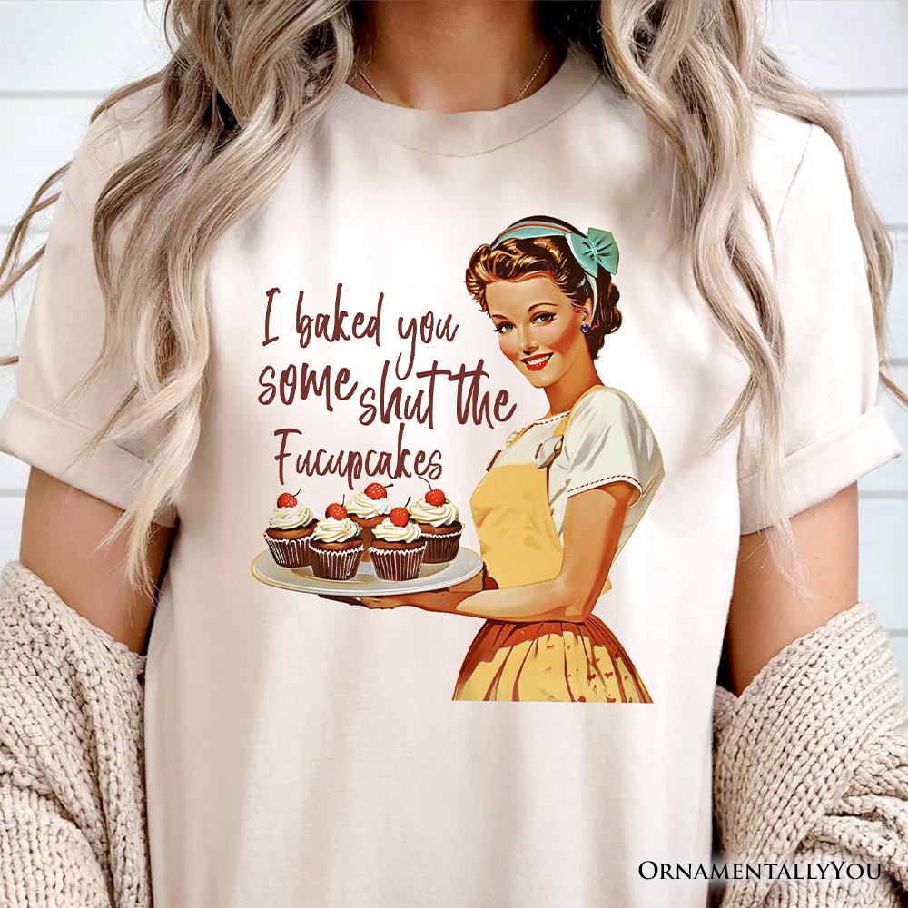 I Baked You Some Shut The Fucupcakes T-Shirt, Funny Retro Kitchen Tee for Quirky and Fun Bakers T-Shirts OrnamentallyYou 