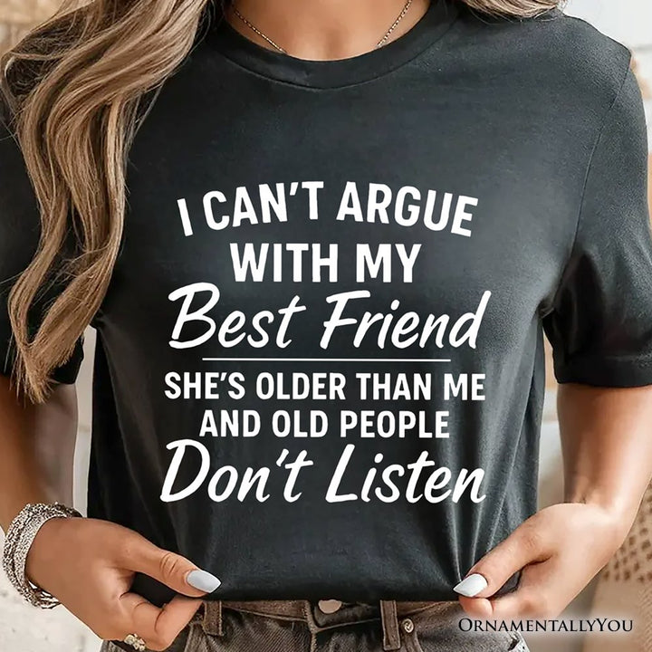 I Can't Argue With My Best Friend T-Shirt, Funny Friendship Quote Tee T-Shirts OrnamentallyYou 