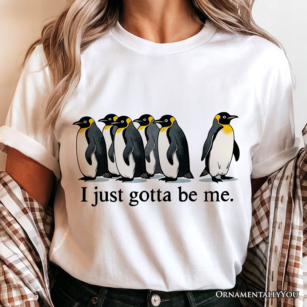 I Just Gotta Be Me Penguin T-Shirt, Funny Self-Love Meme Tee T-Shirts OrnamentallyYou 
