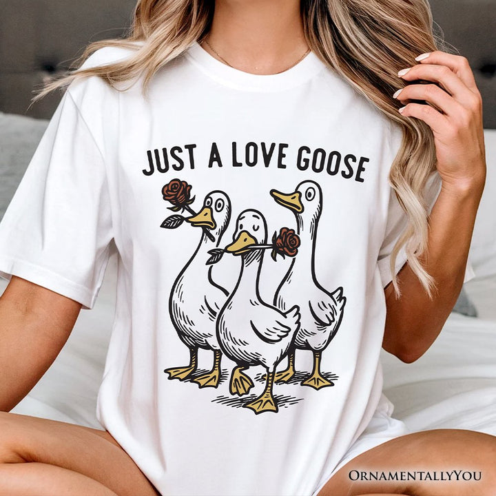 Just a Love Goose Quirky Valentine T-Shirt, Sarcastic Funny Tee T-Shirts OrnamentallyYou 