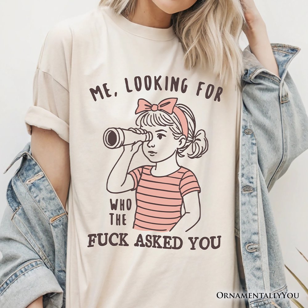 Me Looking For Who Asked You T-Shirt, Sarcastic Sassy Tee T-Shirts OrnamentallyYou 