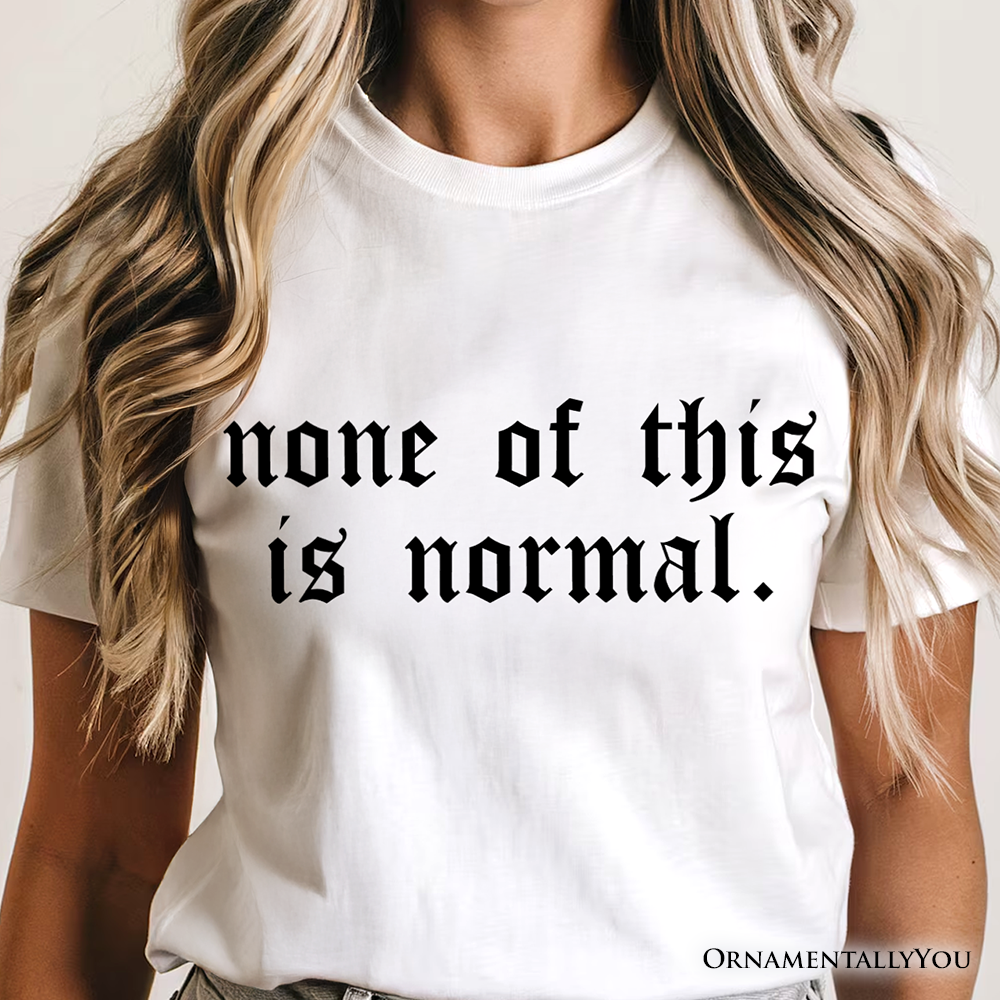 None Of This Is Normal ICE Protest T-Shirt, Activist Tee