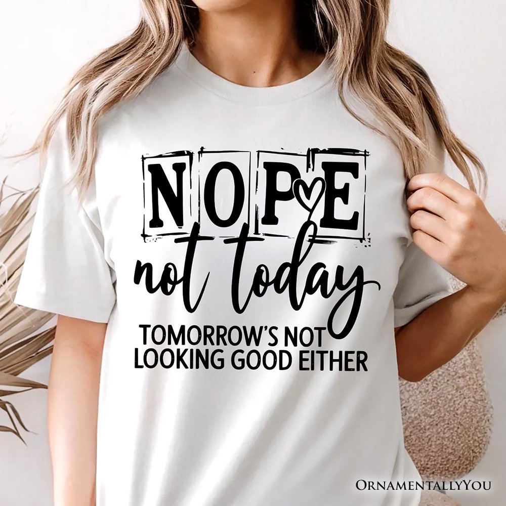 Nope Not Today Funny T-Shirt, Sassy Lazy Day Quote Tee T-Shirts OrnamentallyYou 
