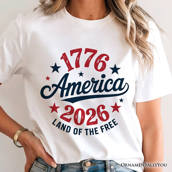 Patriotic America 1776-2026 Land of the Free T-Shirt, 250 Year Independence Day Celebration Tee T-Shirts OrnamentallyYou 