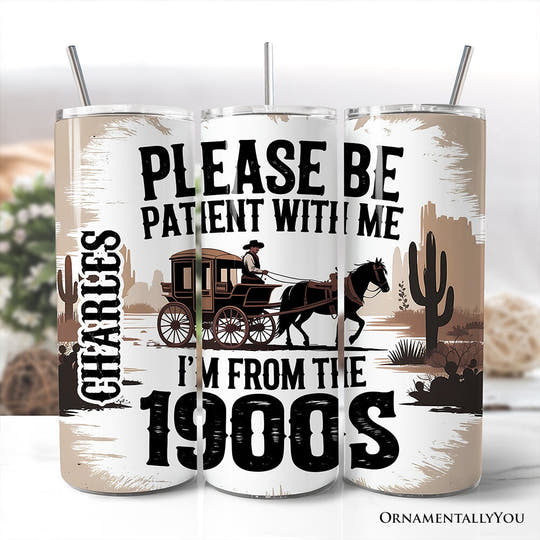 Please Be Patient With Me I'm From The 1900s 20oz Personalized Tumbler With Lid and Stainless Steel Straw, Vintage Western Humor Gift Cup Tumbler OrnamentallyYou Customized 