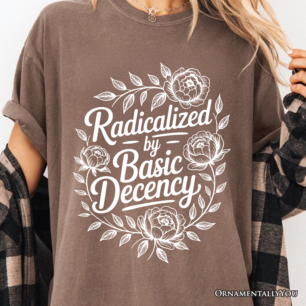 Radicalized By Basic Decency Floral T-Shirt, Feminist Social Justice Empowerment Tee