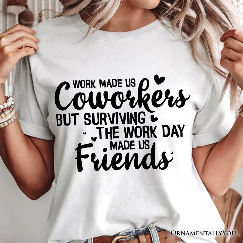 Work Made Us Coworkers But Surviving the Work Day Made Us Friends T-Shirt, Office Appreciation Tee T-Shirts OrnamentallyYou 