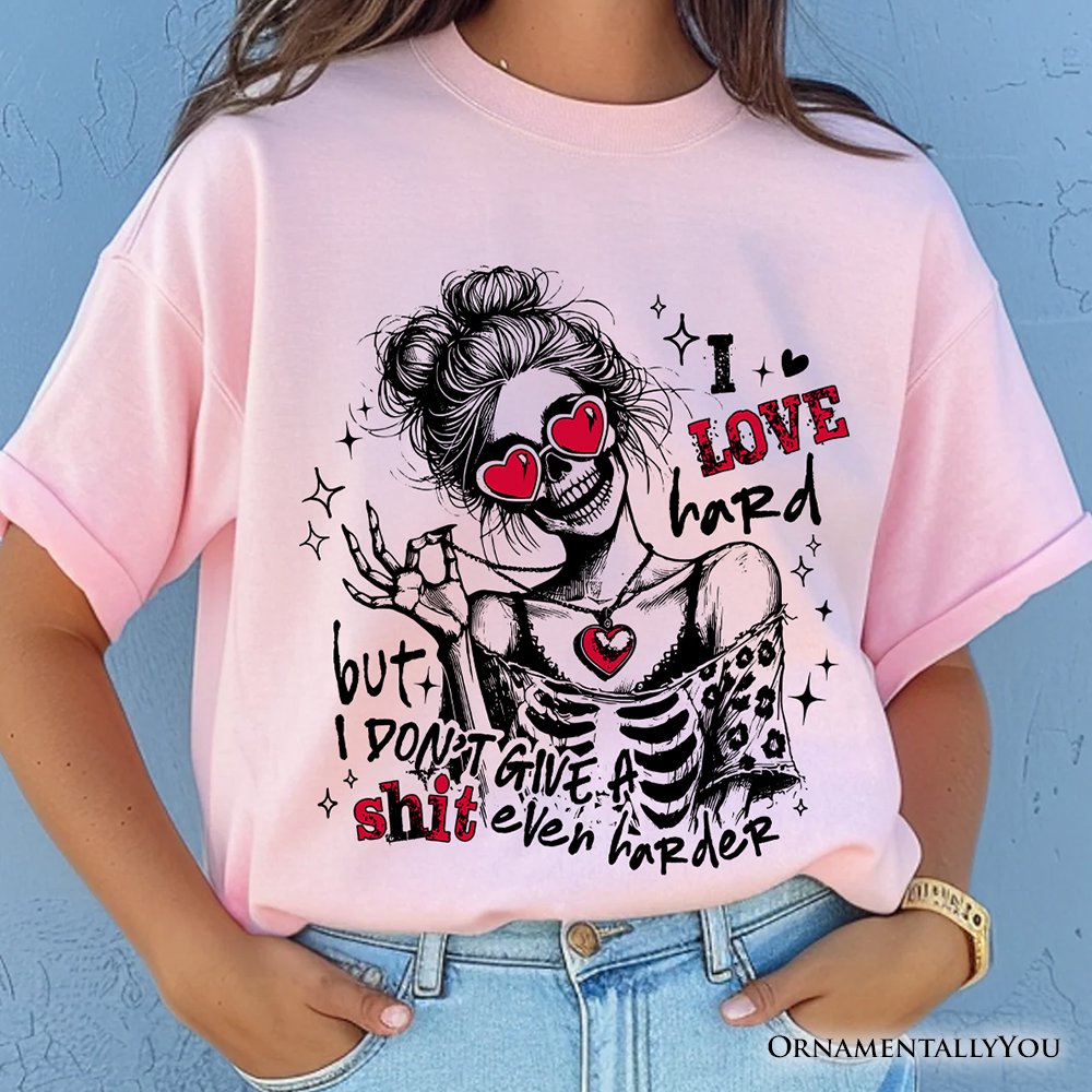 Sarcastic Skeleton Valentine T-Shirt, I Love Hard Funny Sassy Tee T-Shirts OrnamentallyYou 