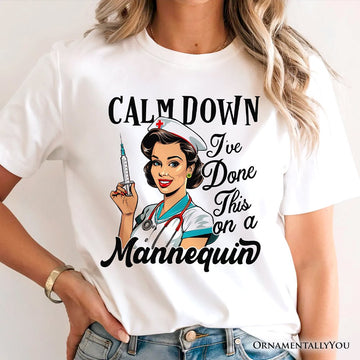 Sassy Nursing School T-Shirt, Calm Down I've Done This on a Mannequin Tee T-Shirts OrnamentallyYou 