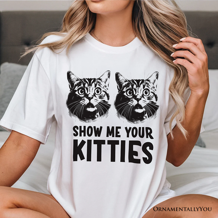 Show Me Your Kitties T-Shirt, Funny Cat Lover Sarcastic White Tee