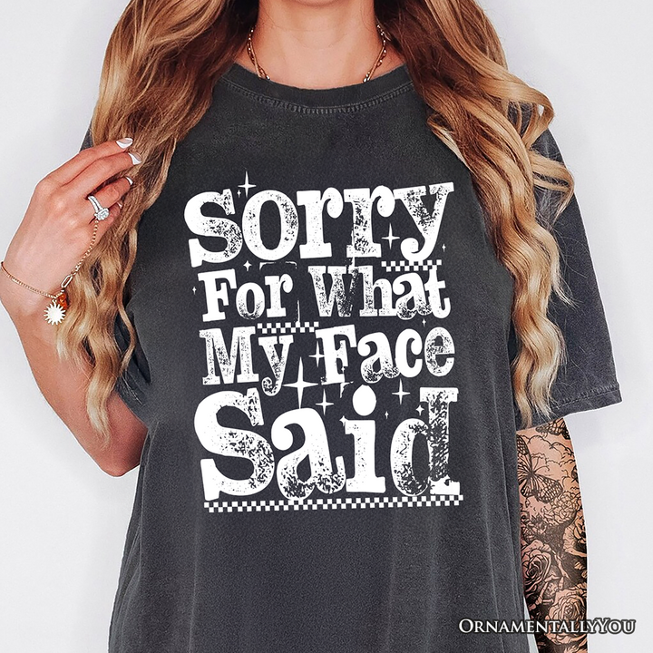 Sorry for What My Face Said Sarcastic T-Shirt, Funny Quote Tee