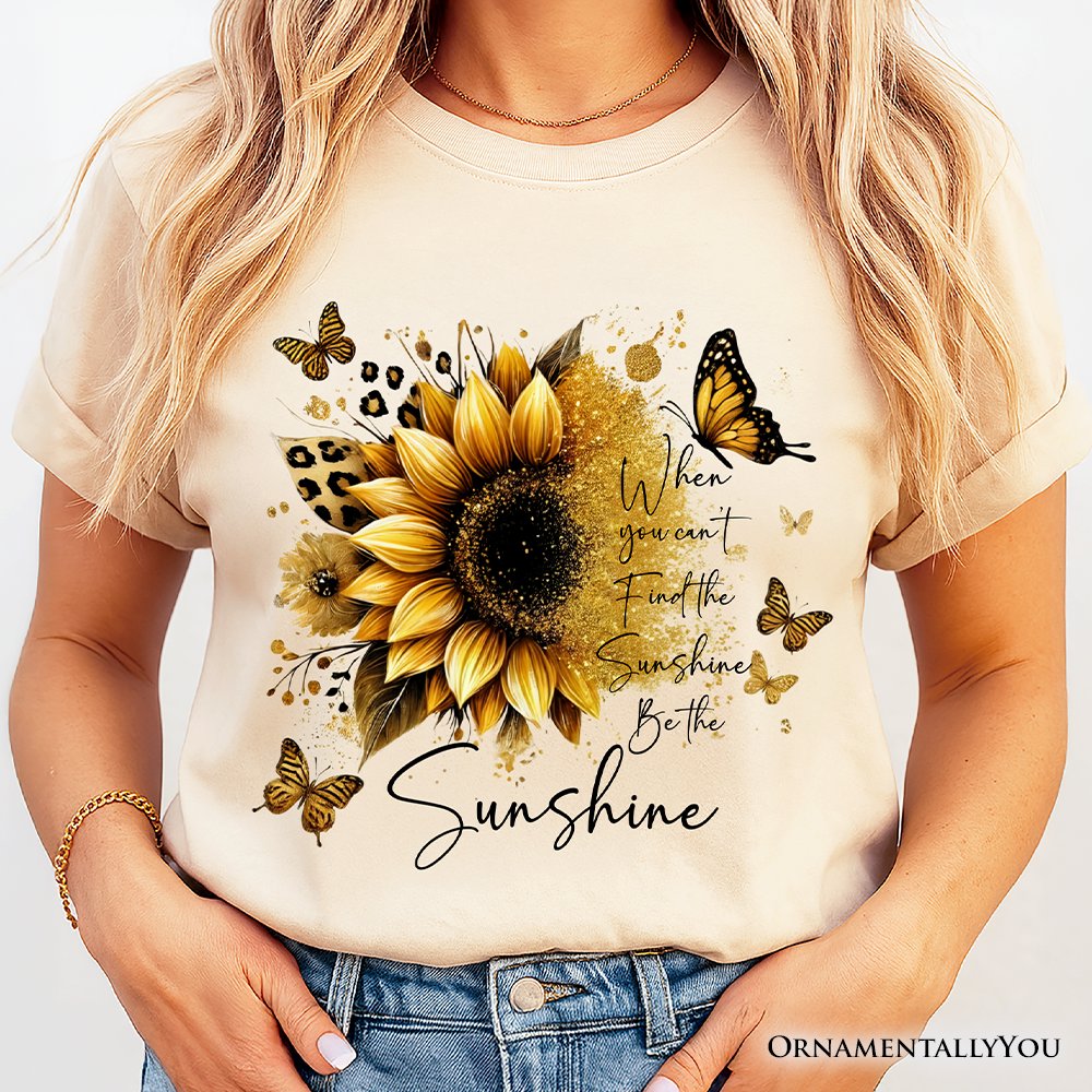 Sunflower Inspirational Quote T-Shirt, When You Can’t Find the Sunshine Be the Sunshine Tee T-Shirts OrnamentallyYou 