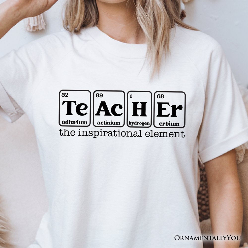 Teacher The Inspirational Element T-Shirt, Periodic Table Appreciation Tee T-Shirts OrnamentallyYou 