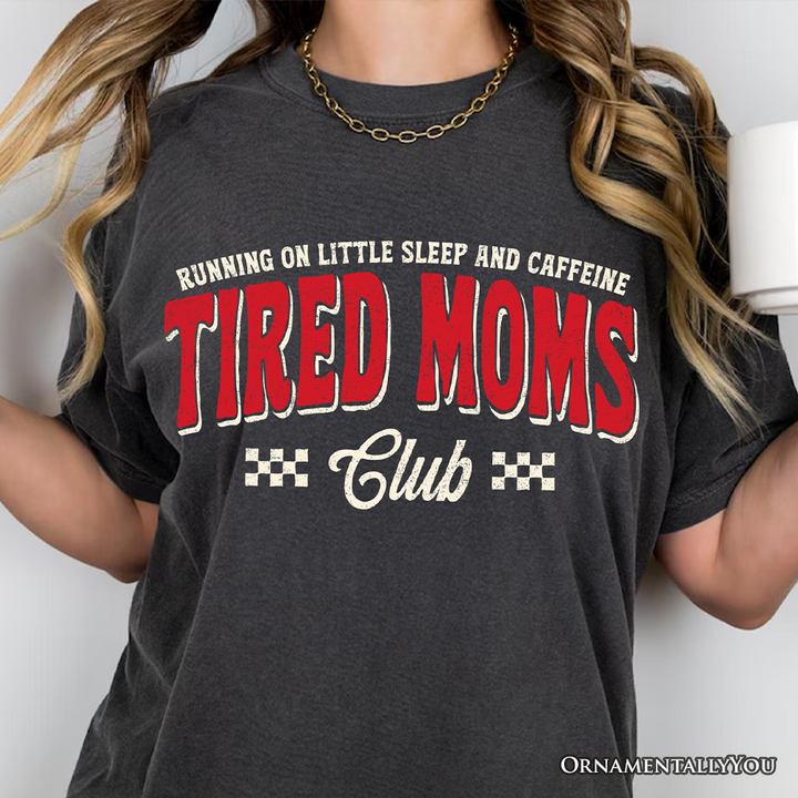 Tired Moms Club T-Shirt, Funny Motherhood Sarcastic Humor Tee