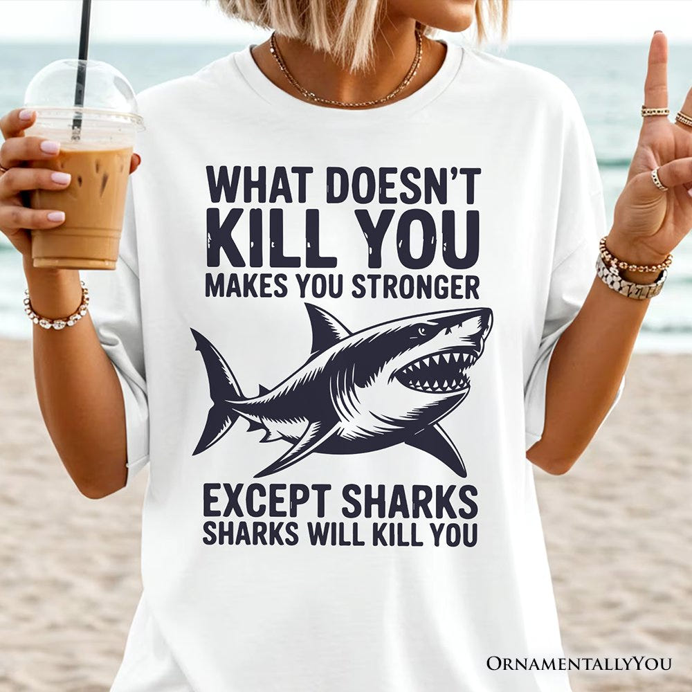 What Doesn’t Kill You Makes You Stronger Except Sharks T-Shirt, Sarcastic Ocean Tee T-Shirts OrnamentallyYou 