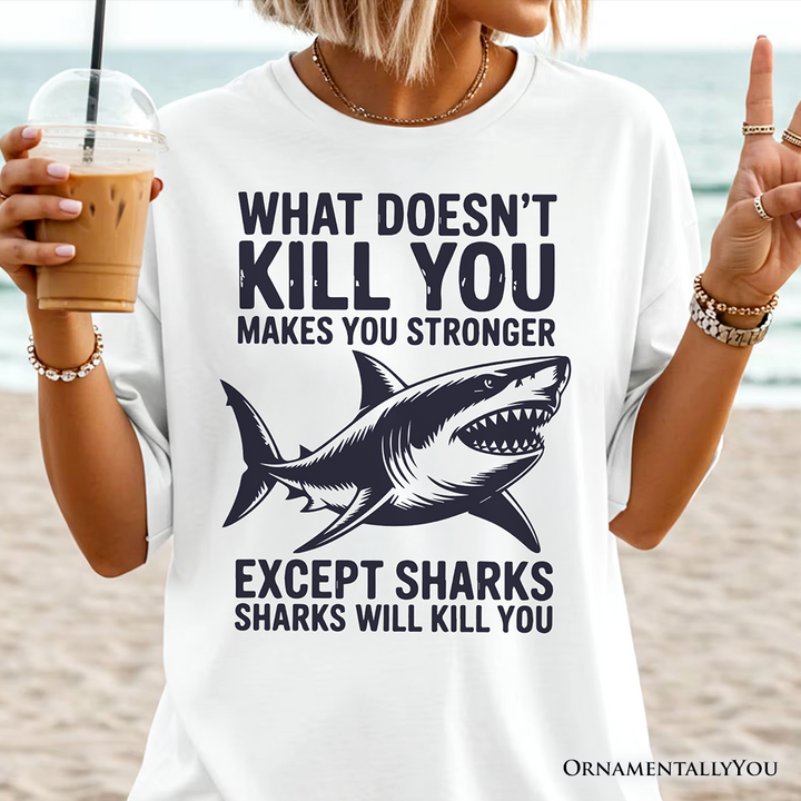 What Doesn’t Kill You Makes You Stronger Except Sharks T-Shirt, Sarcastic Ocean Tee