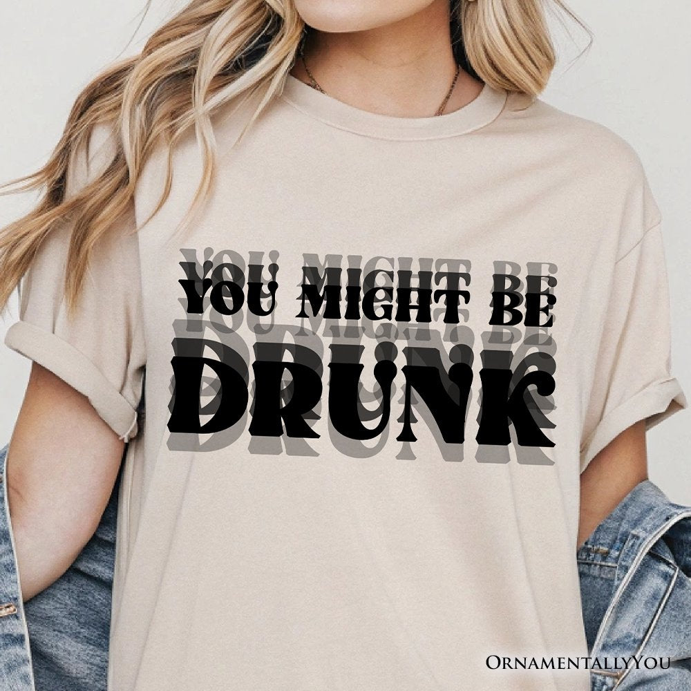 You Might Be Drunk T-Shirt, Funny Drinking Humor Tee for Party T-Shirts OrnamentallyYou 