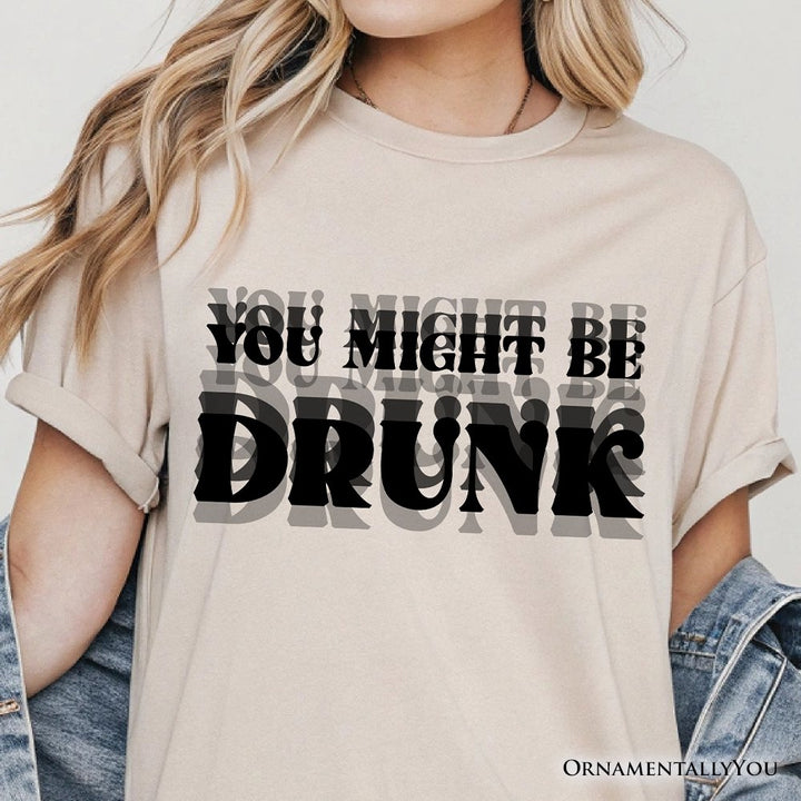 You Might Be Drunk T-Shirt, Funny Drinking Humor Tee for Party T-Shirts OrnamentallyYou 