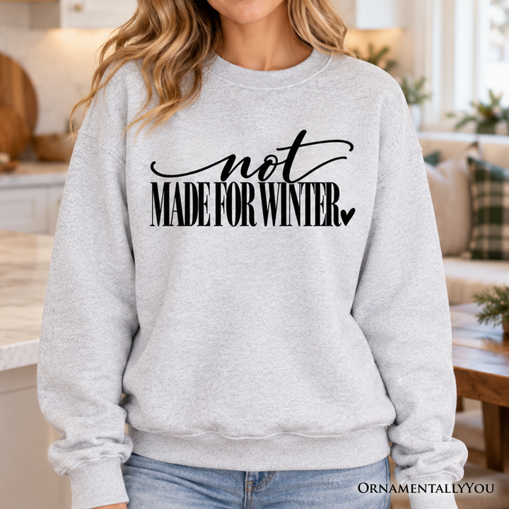 Not Made for Winter Sweatshirt, Funny Cold Weather Seasonal Sweater