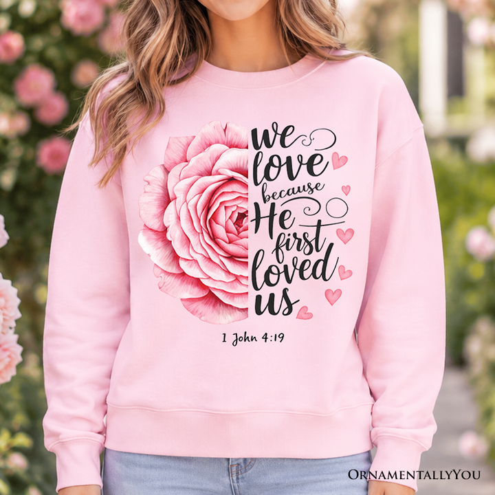 Christian Bible Verse Floral Rose Sweatshirt, We Love Because He First Loved Us 1 John 4:19 Sweater