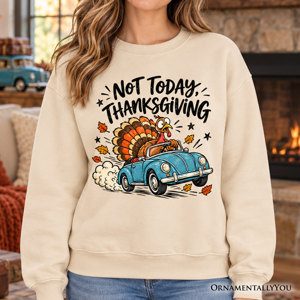 Not Today Thanksgiving Turkey Sweatshirt, Funny Fall Road Trip Holiday Sweater