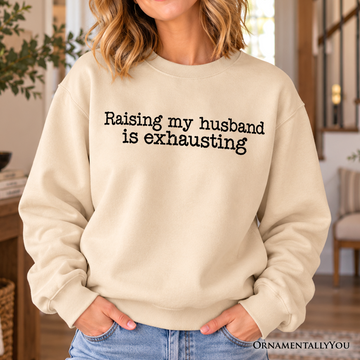 Raising My Husband Is Exhausting Sweatshirt, Funny Wife Marriage Quote Sweater