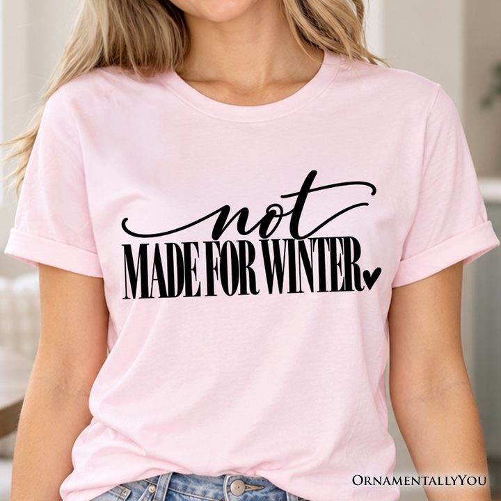 Not Made for Winter T-Shirt, Funny Cold Weather Seasonal Tee