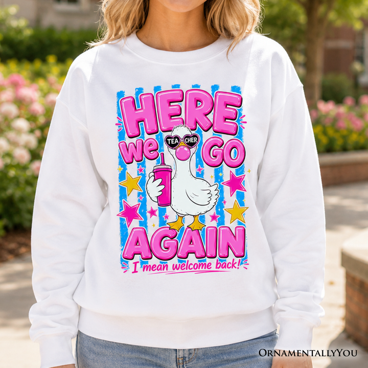 Here We Go Again Teacher Goose Sweatshirt, Funny Welcome Back Sweater