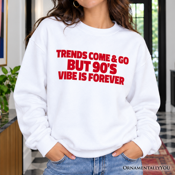 Trends Come & Go But 90s Vibes Forever Sweatshirt, Retro Nostalgia Typography Sweater