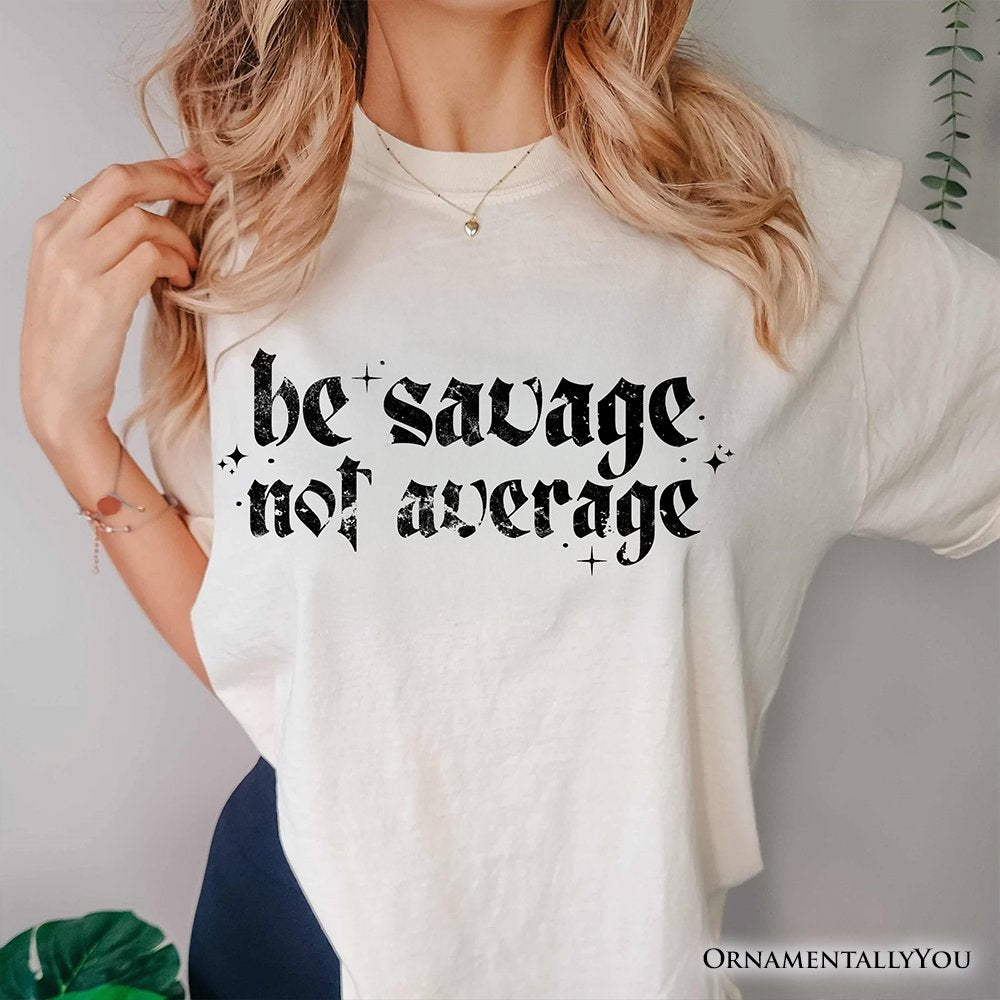 Be Savage Not Average T-Shirt, Grunge Snarky Self Love Tee T-Shirts OrnamentallyYou 