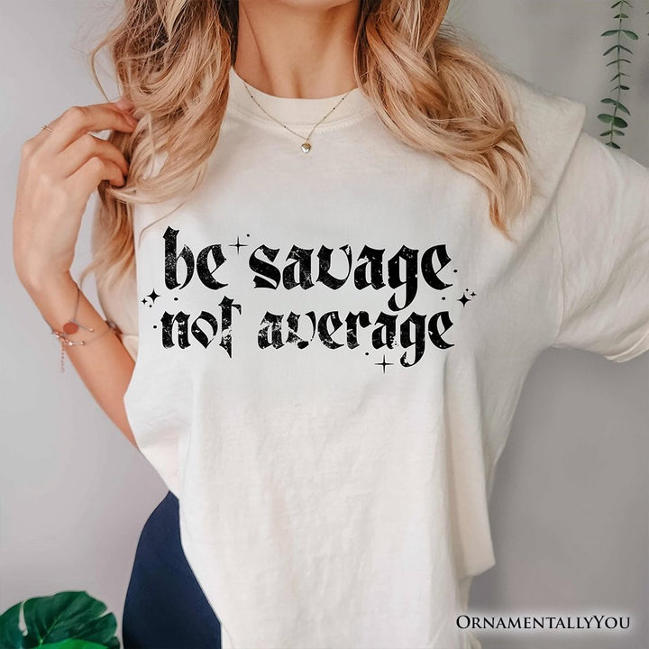 Be Savage Not Average T-Shirt, Grunge Snarky Self Love Tee T-Shirts OrnamentallyYou 