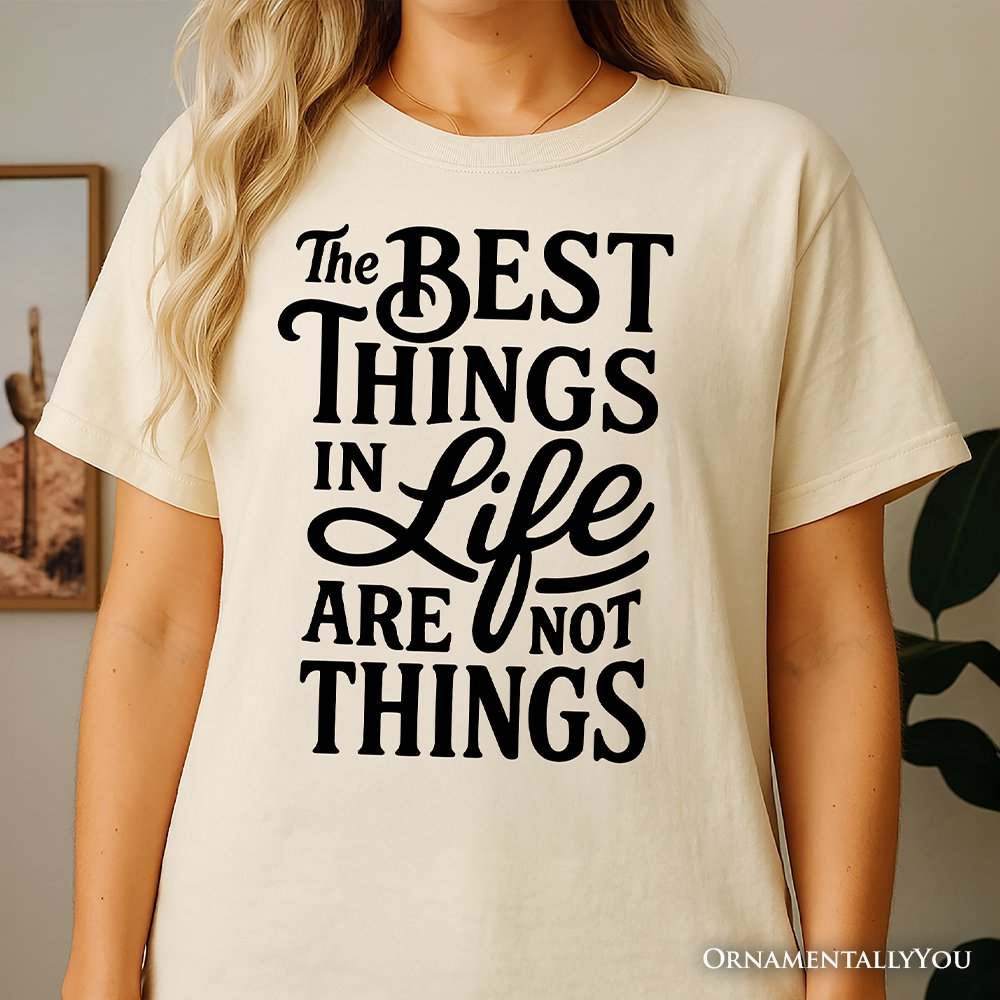 Best Things in Life Are Not Things T‑Shirt, Inspirational Quote Tee for Grateful People T-Shirts OrnamentallyYou 