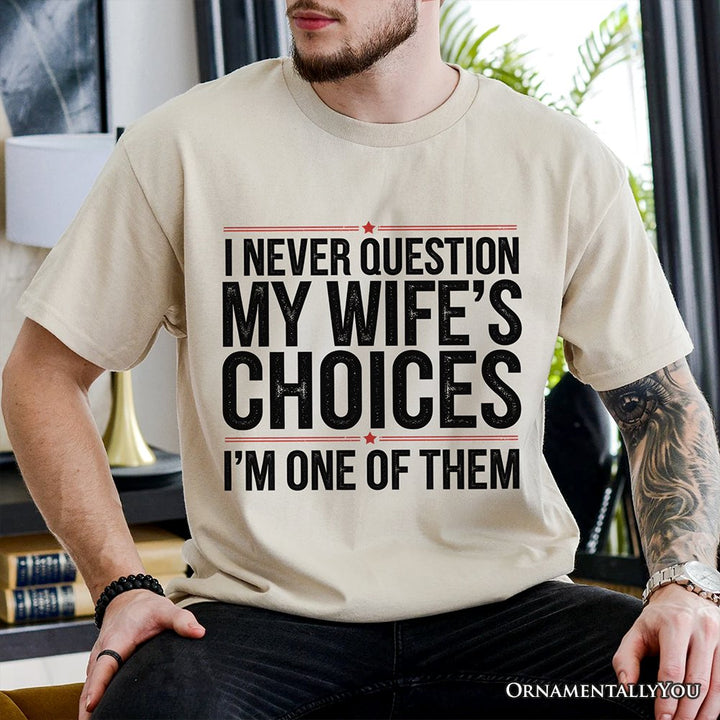 Funny Husband Humor T-Shirt, I Never Question My Wife’s Choices Tee T-Shirts OrnamentallyYou 