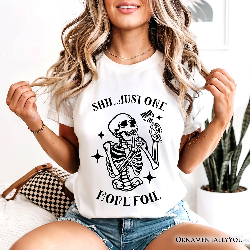 Funny Skeleton Hairstylist T-Shirt, Shh Just One More Foil Hair Salon Tee T-Shirts OrnamentallyYou 