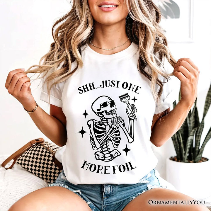 Funny Skeleton Hairstylist T-Shirt, Shh Just One More Foil Hair Salon Tee T-Shirts OrnamentallyYou 