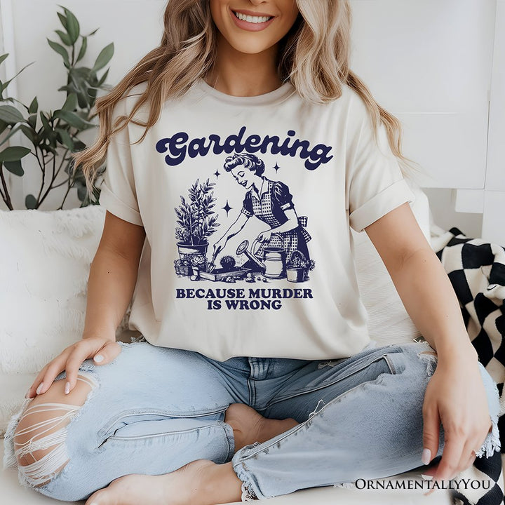 Gardening Because Murder Is Wrong T-Shirt, Vintage Funny Tee T-Shirts OrnamentallyYou 