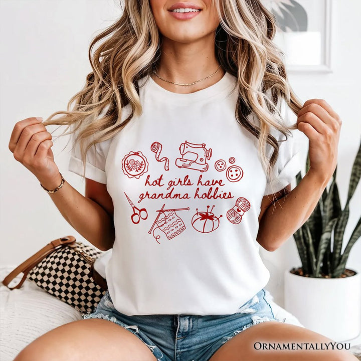 Granny Era Sewing Knitting T-Shirt, Hot Girls Have Grandma Hobbies Funny Tee T-Shirts OrnamentallyYou 