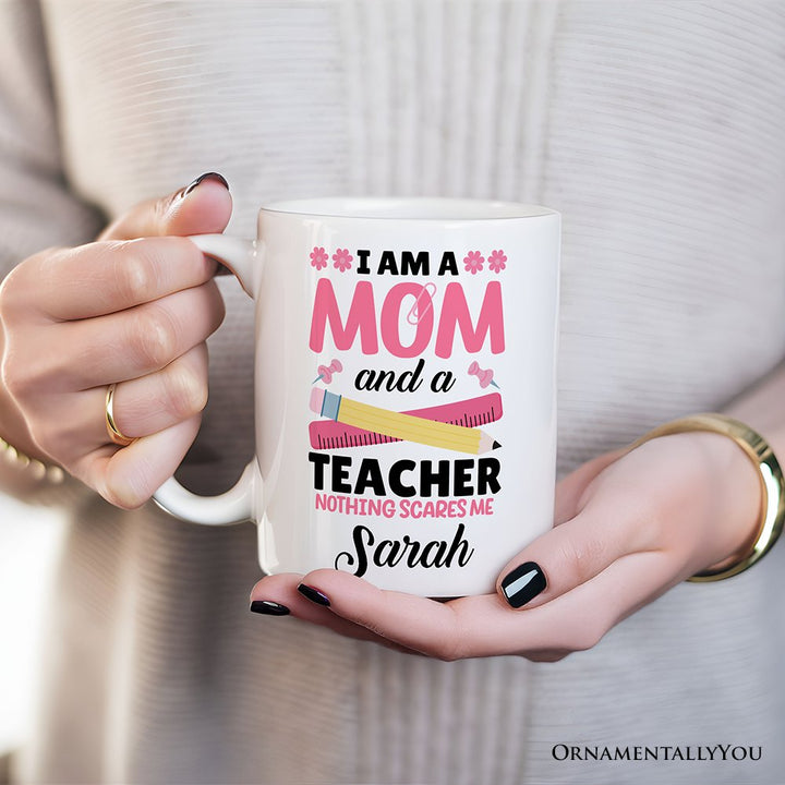 I Am a Mom and a Teacher Nothing Scares Me Personalized Mug, Funny Cute Mom Teacher Gift With Custom Name Personalized Ceramic Mug OrnamentallyYou 