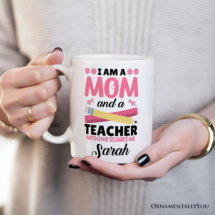 I Am a Mom and a Teacher Nothing Scares Me Personalized Mug, Funny Cute Mom Teacher Gift With Custom Name