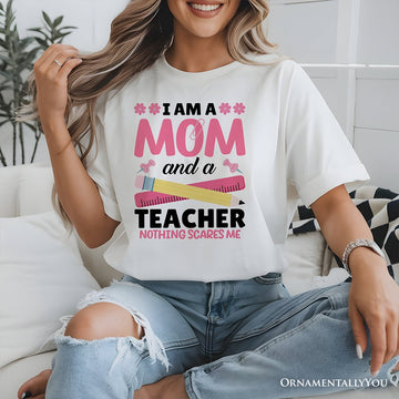I Am a Mom and a Teacher Nothing Scares Me T-Shirt, White School Tee T-Shirts OrnamentallyYou 