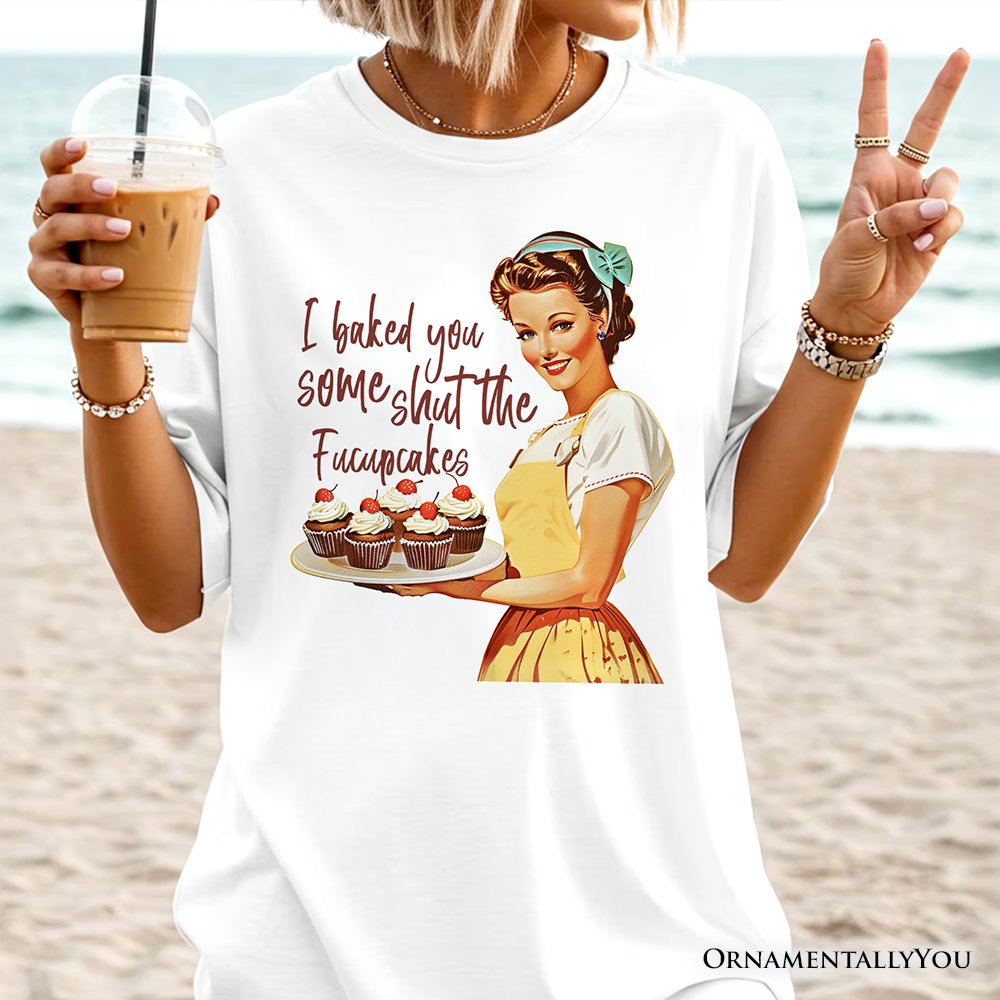 I Baked You Some Shut The Fucupcakes T-Shirt, Funny Retro Kitchen Tee for Quirky and Fun Bakers T-Shirts OrnamentallyYou 