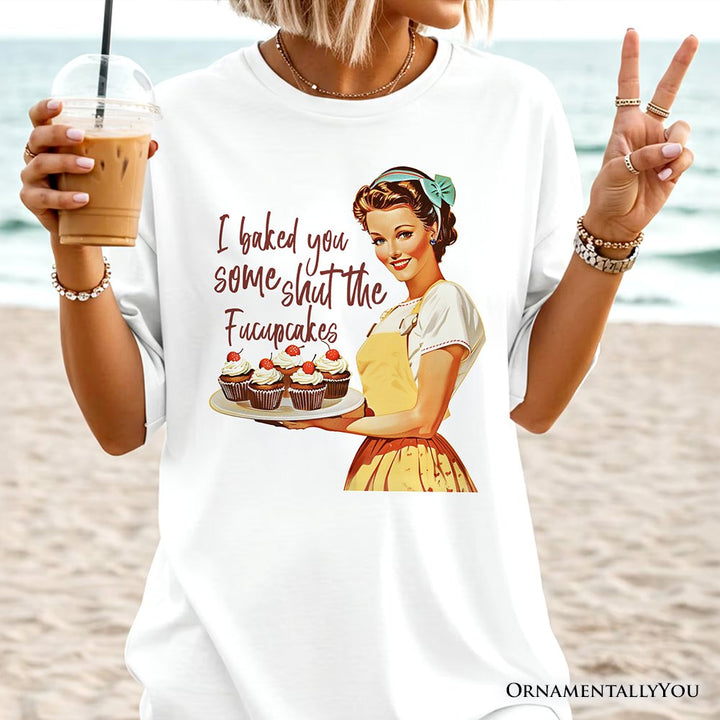 I Baked You Some Shut The Fucupcakes T-Shirt, Funny Retro Kitchen Tee for Quirky and Fun Bakers T-Shirts OrnamentallyYou 