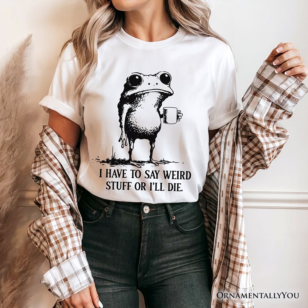 I Have To Say Weird Stuff Or I’ll Die T-Shirt, Quirky Frog Tee for Unique People T-Shirts OrnamentallyYou 