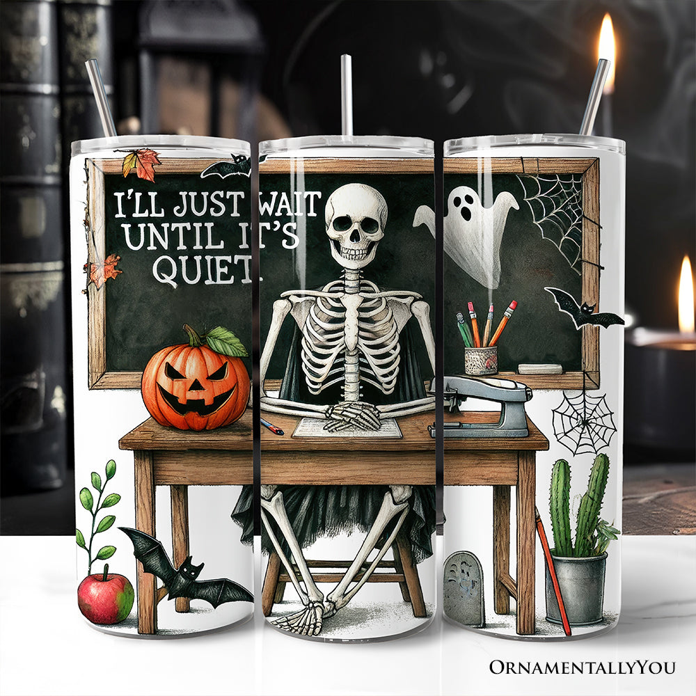 I'll Just Wait Until It's Quiet 20oz Personalized Tumbler With Lid and Stainless Steel Straw, Skeleton Teacher Halloween Humor Gift Cup
