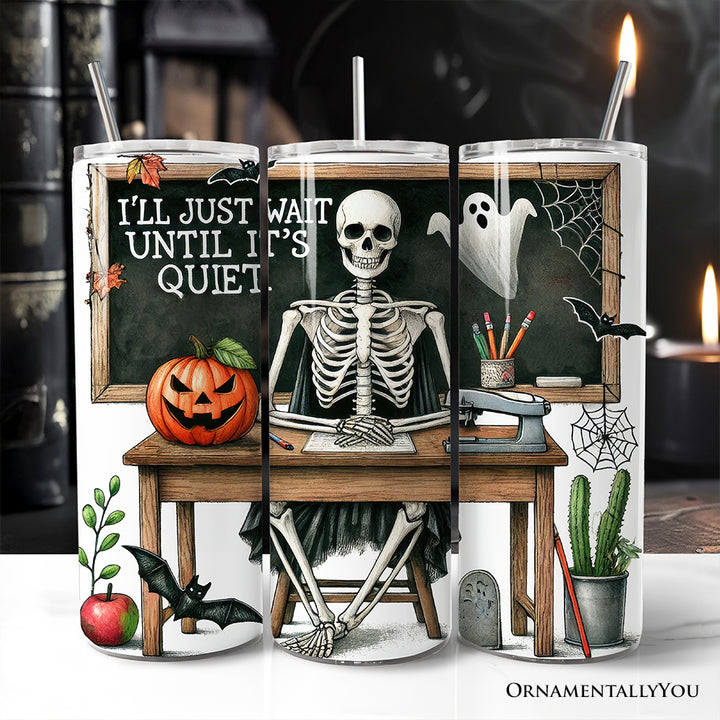 I'll Just Wait Until It's Quiet 20oz Personalized Tumbler With Lid and Stainless Steel Straw, Skeleton Teacher Halloween Humor Gift Cup