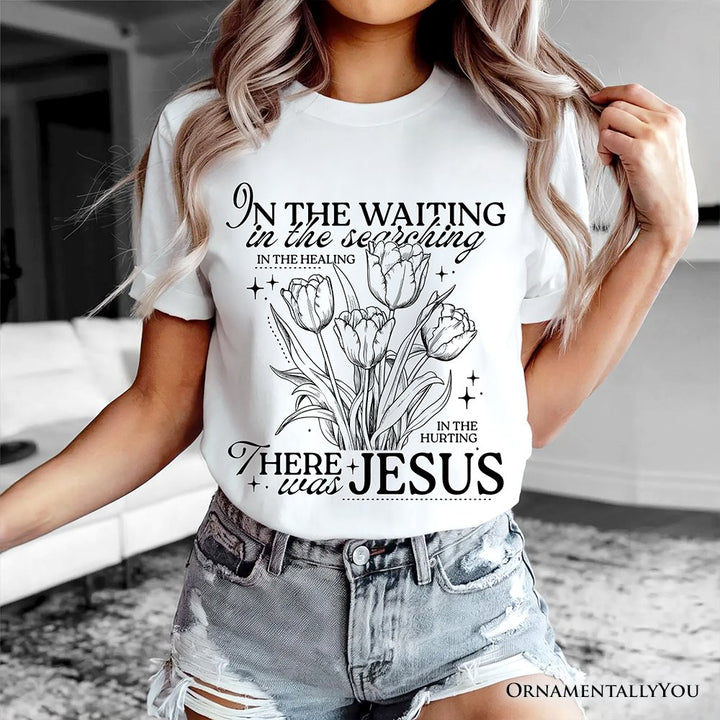 In the Waiting There Was Jesus T-Shirt, Christian Faith Floral Inspirational Tee T-Shirts OrnamentallyYou 