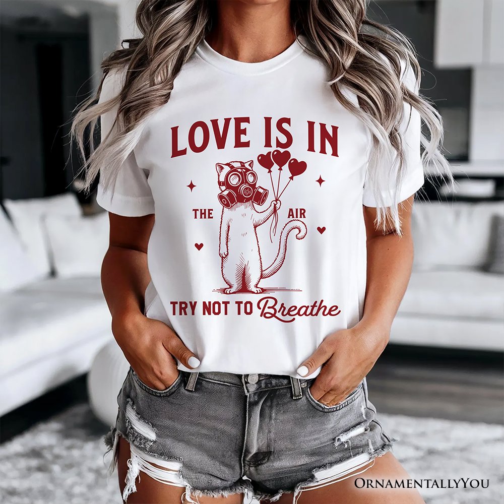 Love Is In The Air Try Not To Breathe Cat T-Shirt, Funny Anti-Valentine Tee T-Shirts OrnamentallyYou 