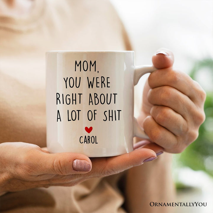 Mom You Were Right About a Lot Of Things Personalized Mug, Funny Gift For Mom With Custom Name Personalized Ceramic Mug OrnamentallyYou 